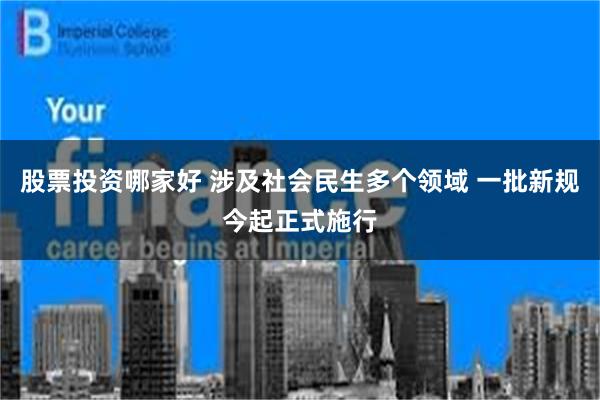 股票投资哪家好 涉及社会民生多个领域 一批新规今起正式施行
