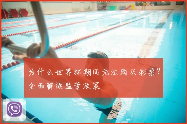 为什么世界杯期间无法购买彩票？全面解读监管政策
